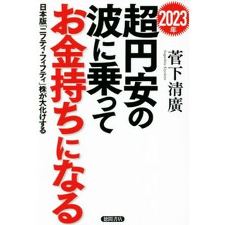 ２０２３年　超円安の波に乗ってお金持ちになる 日本版「ニフティ・フィフティ」株が大化けする／菅下清廣(著者)(ビジネス/経済)