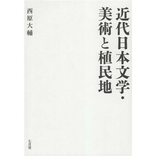 近代日本文学・美術と植民地／西原大輔(著者)(文学/小説)