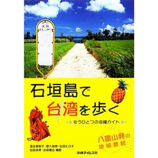 石垣島で台湾を歩く もうひとつの沖縄ガイド／国永美智子，野入直美，松田ヒロ子，松田良孝，水田憲志【編著】(地図/旅行ガイド)