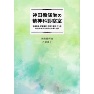 神田橋條治の精神科診察室 発達障害・愛着障害・双極性障害・うつ病・依存症・統合失調症の治療と診断／神田橋條治(著者),白柳直子(著者)(健康/医学)