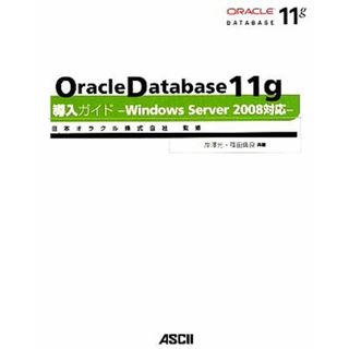 Ｏｒａｃｌｅ　Ｄａｔａｂａｓｅ　１１ｇ導入ガイド　Ｗｉｎｄｏｗｓ　Ｓｅｒｖｅｒ　２００８対応／日本オラクル【監修】，岸澤光，篠田典良【共著】(コンピュータ/IT)