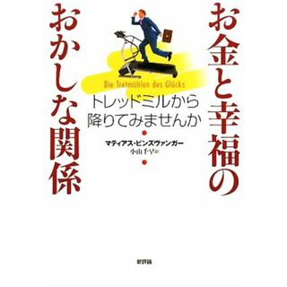 お金と幸福のおかしな関係 トレッドミルから降りてみませんか／マティアスビンズヴァンガー【著】，小山千早【訳】(ビジネス/経済)