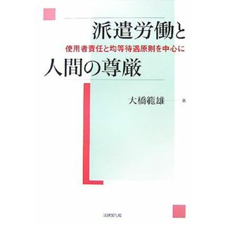 派遣労働と人間の尊厳 使用者責任と均等待遇原則を中心に 大阪経済大学研究叢書／大橋範雄【著】(人文/社会)