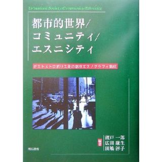 都市的世界／コミュニティ／エスニシティ ポストメトロポリス期の都市エスノグラフィ集成／渡戸一郎(著者),広田康生(著者),田嶋淳子(著者)(人文/社会)