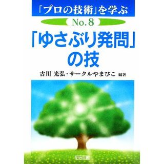 「ゆさぶり発問」の技(Ｎｏ．８) 「プロの技術」を学ぶＮｏ．８／古川光弘，サークルやまびこ【編著】(人文/社会)