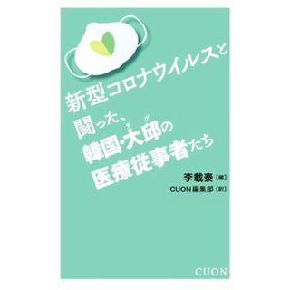 新型コロナウイルスと闘った、韓国・大邱の医療従事者たち／李載泰(編者),ＣＵＯＮ編集部(訳者)(人文/社会)