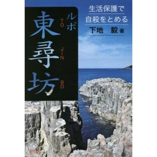 ルポ東尋坊 生活保護で自殺をとめる／下地毅(著者)(人文/社会)