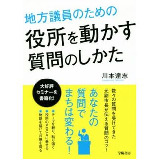 地方議員のための役所を動かす質問のしかた／川本達志(著者)(人文/社会)