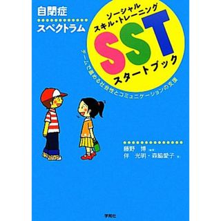 自閉症スペクトラムＳＳＴスタートブック チームで進める社会性とコミュニケーションの支援／藤野博【編著】，伴光明，森脇愛子【著】(人文/社会)