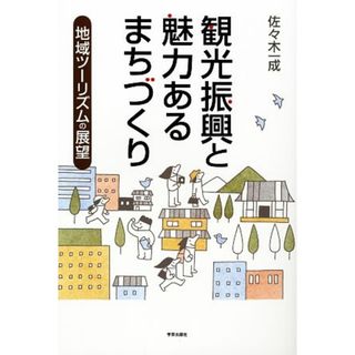 観光振興と魅力あるまちづくり 地域ツーリズムの展望／佐々木一成【著】(人文/社会)