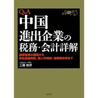 Ｑ＆Ａ中国進出企業の税務・会計詳解 国際税務の基礎から移転価格税制、個人所得税・増値税改革まで／工藤敏彦【著】(ビジネス/経済)