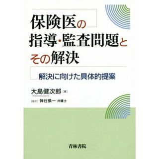 保険医の指導・監査問題とその解決 解決に向けた具体的提案／大島健次郎(著者)(健康/医学)