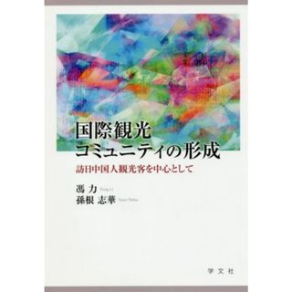 国際観光コミュニティの形成 訪日中国人観光客を中心として／馮力(著者),孫根志華(著者)(ビジネス/経済)