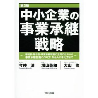 中小企業の事業承継戦略　第３版 相続税・贈与税・事業承継税制の活用の仕方から事業承継計画の作り方、Ｍ＆Ａの考え方まで／今仲清(著者),増山英和(著者),大山修(著者)(ビジネス/経済)