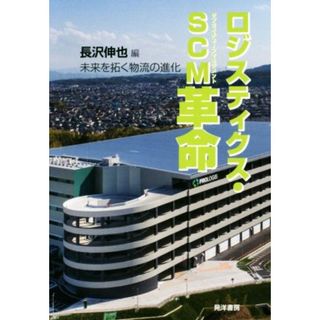 ロジスティクス・ＳＣＭ革命 未来を拓く物流の進化／長沢伸也(編者)(ビジネス/経済)