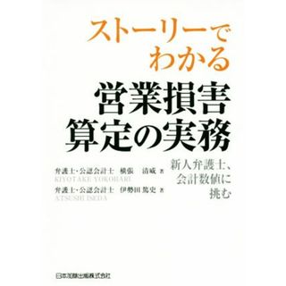 ストーリーでわかる　営業損害算定の実務 新人弁護士、会計数値に挑む／横張清威(著者),伊勢田篤史(著者)(ビジネス/経済)