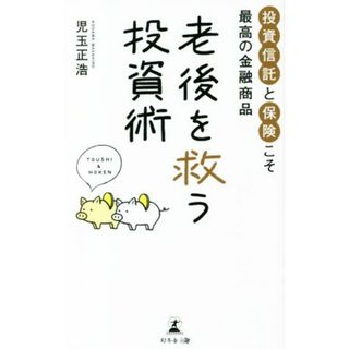 老後を救う投資術 投資信託と保険こそ、最高の金融商品／児玉正浩(著者)(ビジネス/経済)