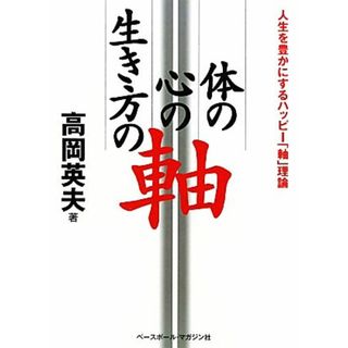 体の軸・心の軸・生き方の軸 人生を豊かにするハッピー「軸」理論／高岡英夫【著】(趣味/スポーツ/実用)