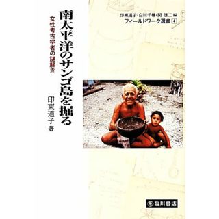 南太平洋のサンゴ島を掘る 女性考古学者の謎解き フィールドワーク選書４／白川千尋，関雄二【編】，印東道子【編・著】(人文/社会)