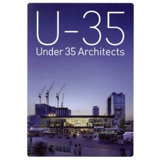 Ｕ－３５　Ｕｎｄｅｒ３５　Ａｒｃｈｉｔｅｃｔｓ ｅｘｈｉｂｉｓｉｏｎ　２０２２－２０２３　３５歳以下の若手建築家による建築の展覧会／アートアンドアーキテクトフェスタ(編者)(科学/技術)