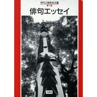 伊丹三樹彦全文叢　第１巻　俳句エッセイ／伊丹三樹彦(著者)(ノンフィクション/教養)