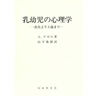 乳幼児の心理学　出生より５歳まで／アーノルド・ゲゼル(著者),山下俊郎(著者)(人文/社会)