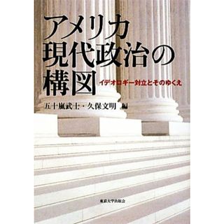 アメリカ現代政治の構図 イデオロギー対立とそのゆくえ／五十嵐武士，久保文明【編】