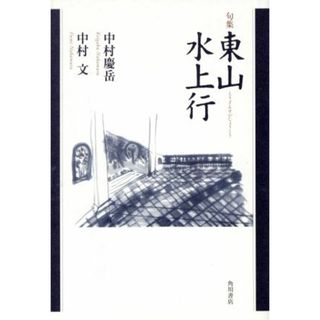 句集　東山水上行／中村慶岳(著者),中村文(著者)(文学/小説)