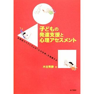 子どもの発達支援と心理アセスメント 自閉症スペクトラムの「心の世界」を理解する／木谷秀勝【著】(人文/社会)