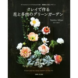 クレイで作る花と多肉のグリーンガーデン ギフトにもインテリアにもおすすめ！軽量粘土の花とグリーン／宮井友紀子(著者)(趣味/スポーツ/実用)