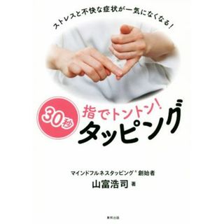 指でトントン！３０秒タッピング ストレスと不快な症状が一気になくなる！／山富浩司(著者)(健康/医学)