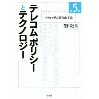 テレコム・ポリシーとテクノロジー １９８０年代と新自由主義 花田達朗ジャーナリズムコレクション第５巻／花田達朗(著者)(人文/社会)