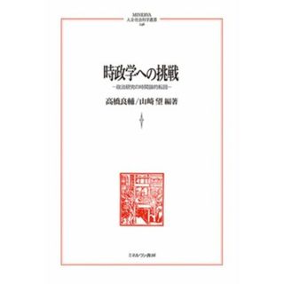 時政学への挑戦 政治研究の時間論的転回 ＭＩＮＥＲＶＡ人文・社会科学叢書２４６／高橋良輔(著者),山崎望(著者)(人文/社会)