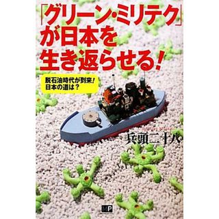 「グリーン・ミリテク」が日本を生き返らせる！ 脱石油時代が到来！日本の道は？／兵頭二十八【著】(人文/社会)