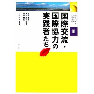 国際交流・国際協力の実践者たち 国際交流・協力活動入門講座３／毛受敏浩，榎田勝利【監修】，有田典代【監修・編著】(人文/社会)