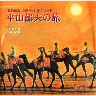 平山郁夫の旅 「仏教伝来」の道　シルクロード／平山郁夫【画】，谷岡清【編】(アート/エンタメ)