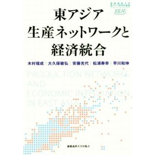 東アジア生産ネットワークと経済統合 慶應義塾大学東アジア研究所叢書／木村福成(著者),大久保敏弘(著者),安藤光代(著者),松浦寿幸(著者),早川和伸(著者)