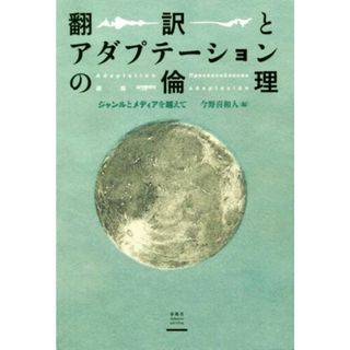 翻訳とアダプテーションの倫理 ジャンルとメディアを越えて／今野喜和人(編者)(人文/社会)