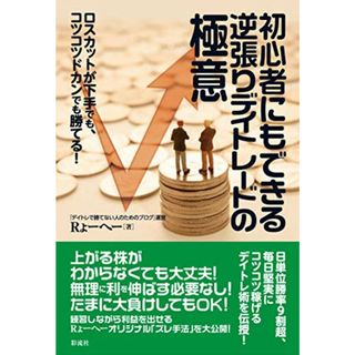 初心者にもできる逆張りデイトレードの極意;ロスカットが下手でも、コツコツドカンでも勝てる!／Rょーへー(ビジネス/経済)