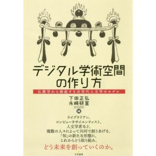 デジタル学術空間の作り方 仏教学から提起する次世代人文学のモデル／下田正弘(編者),永﨑研宣(編者)(人文/社会)