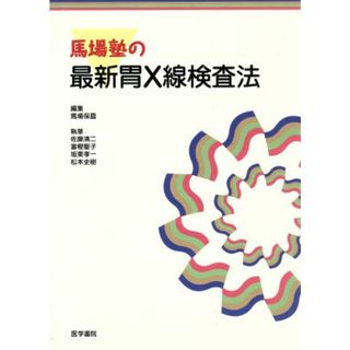 馬場塾の最新胃Ｘ線検査法／佐藤清二(著者),富樫聖子(著者),坂東孝一(著者),松本史樹(著者),馬場保昌(編者)(健康/医学)