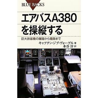 エアバスＡ３８０を操縦する 巨大旅客機の離陸から着陸まで ブルーバックス／ジブヴォーゲル【著】，水谷淳【訳】(趣味/スポーツ/実用)