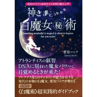 神さまとつながる白魔女マル秘術 現実がミラクル超変化する実践白魔法入門／愛知ソニア(著者)(住まい/暮らし/子育て)