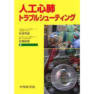 人工心肺トラブルシューティング／安達秀雄，百瀬直樹【著】(健康/医学)