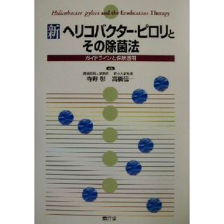 新ヘリコバクター・ピロリとその除菌法 ガイドラインと保険適用／寺野彰(編者),高橋信一(編者)(健康/医学)