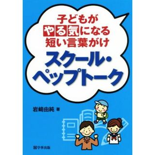 スクール・ペップトーク 子どもがやる気になる短い言葉がけ／岩崎由純(著者)(人文/社会)