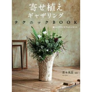 寄せ植えギャザリングテクニックＢＯＯＫ 新しいプランツアレンジメント／青木英郎