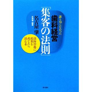 誰も知らなかった歯科経営「集客の法則」 保険診療に限界を感じたら読む本／名古屋肇【著】(健康/医学)