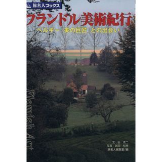 フランドル美術紀行 ベルギー「美の巨匠」との出会い 旅名人ブックス／谷克二【文】，武田和秀【写真】，旅名人編集室【編】(ノンフィクション/教養)