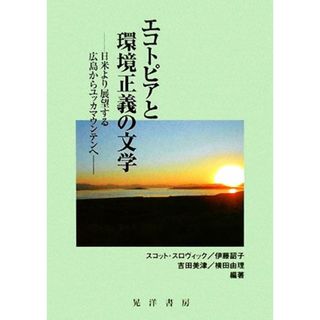 エコトピアと環境正義の文学 日米より展望する広島からユッカマウンテンへ／スコットスロヴィック，伊藤詔子，吉田美津，横田由理【編著】(科学/技術)